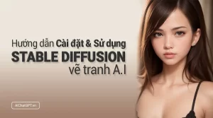 Hướng dẫn chi tiết cài đặt và sử dụng Stable Diffusion để vẽ tranh AI